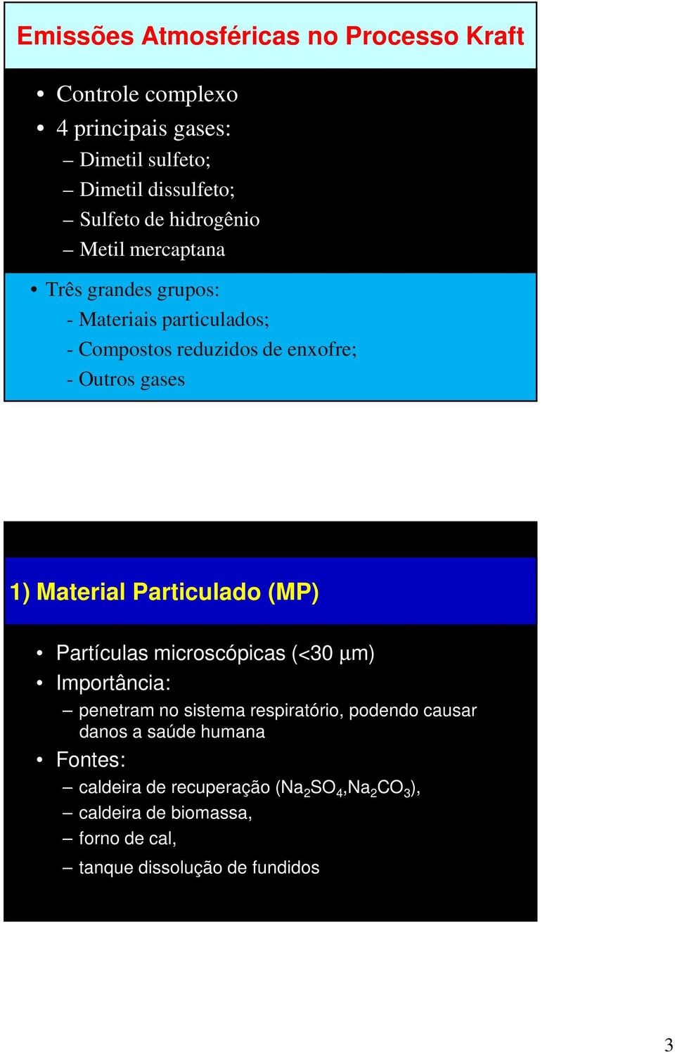 Material Particulado (MP) Partículas microscópicas (<30 µm) Importância: penetram no sistema respiratório, podendo causar danos a