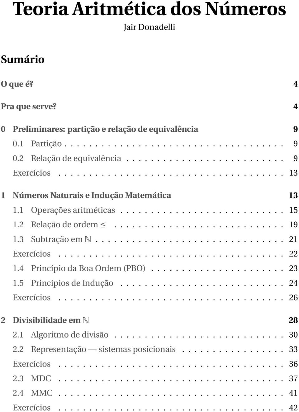 ........................... 19 1.3 Subtração em N............................... 21 Exercícios..................................... 22 1.4 Princípio da Boa Ordem (PBO)...................... 23 1.