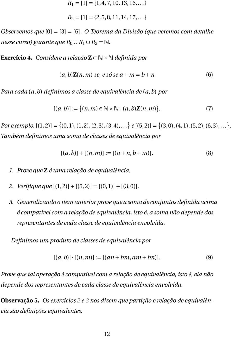 (7) Por exemplo, [(1,2)] = { (0,1),(1,2),(2,3),(3,4),... } e [(5,2)] = { (3,0),(4,1),(5,2),(6,3),... }. Também definimos uma soma de classes de equivalência por [(a,b)] + [(n,m)] := [(a + n,b + m)].