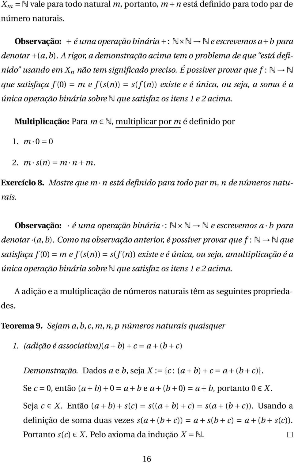 É possíver provar que f : N N que satisfaça f (0) = m e f (s(n)) = s(f (n)) existe e é única, ou seja, a soma é a única operação binária sobre N que satisfaz os itens 1 e 2 acima.