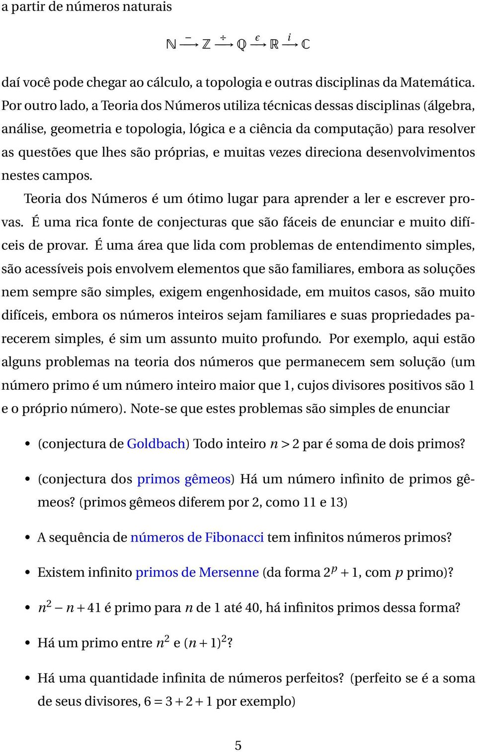 muitas vezes direciona desenvolvimentos nestes campos. Teoria dos Números é um ótimo lugar para aprender a ler e escrever provas.