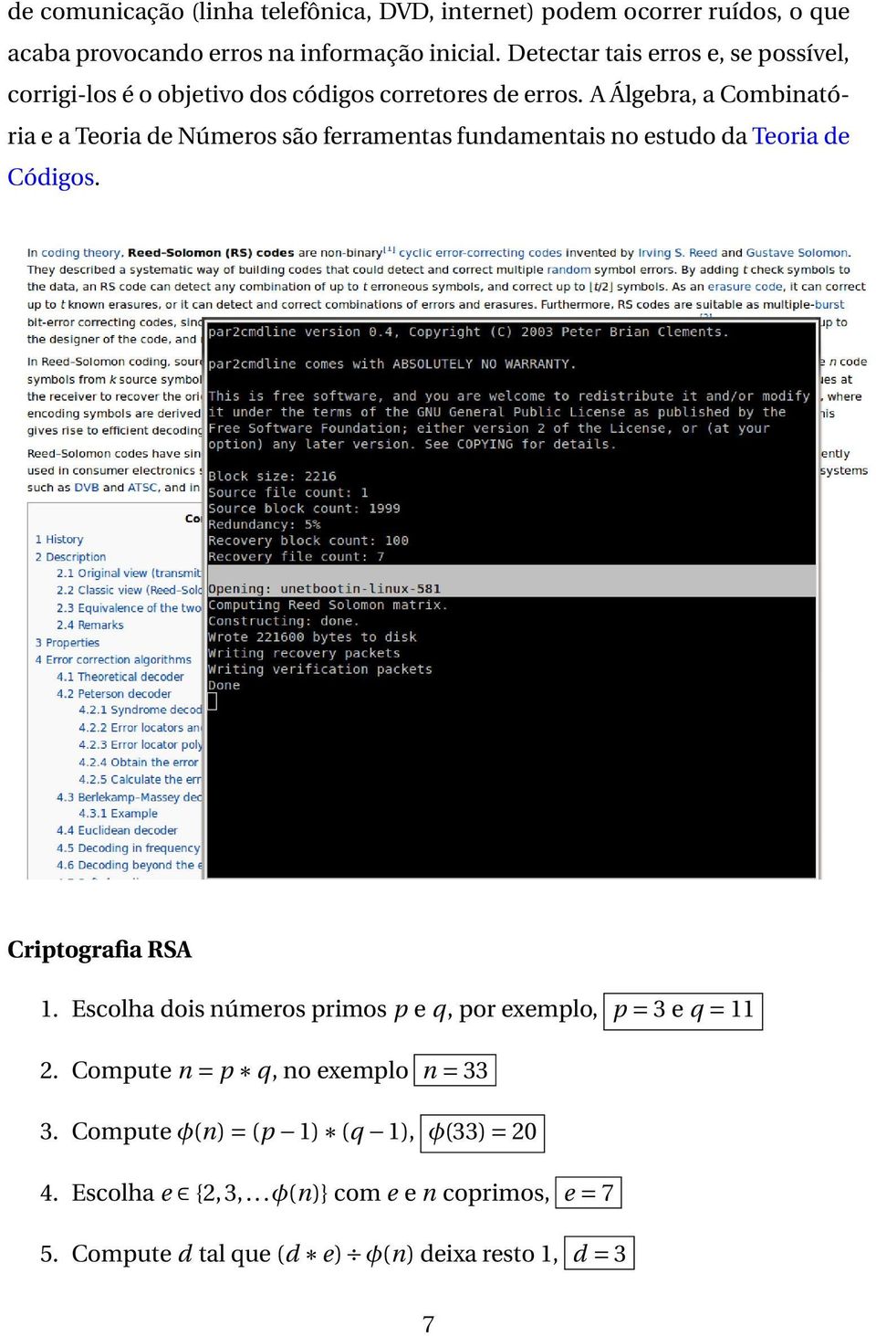 A Álgebra, a Combinatória e a Teoria de Números são ferramentas fundamentais no estudo da Teoria de Códigos. Criptografia RSA 1.