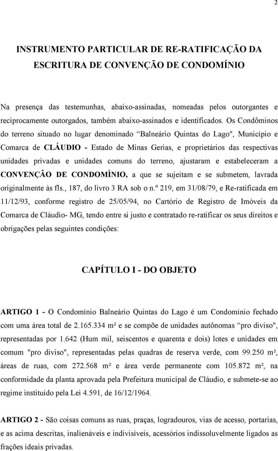 Os Condôminos do terreno situado no lugar denominado Balneário Quintas do Lago", Município e Comarca de CLÁUDIO - Estado de Minas Gerias, e proprietários das respectivas unidades privadas e unidades