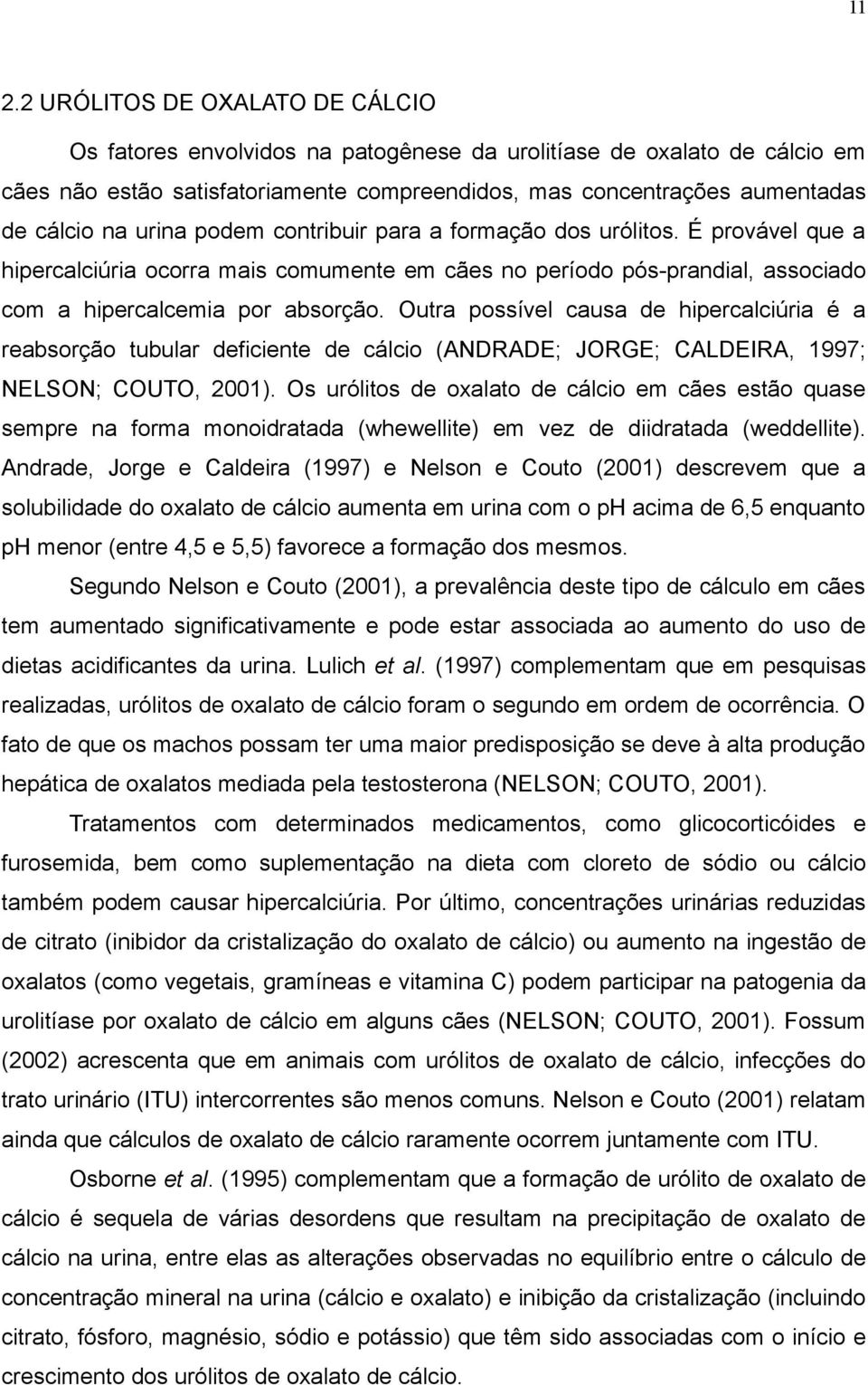 Outra possível causa de hipercalciúria é a reabsorção tubular deficiente de cálcio (ANDRADE; JORGE; CALDEIRA, 1997; NELSON; COUTO, 2001).