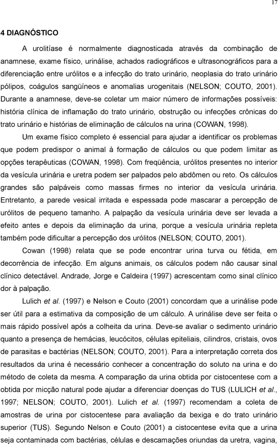 Durante a anamnese, deve-se coletar um maior número de informações possíveis: história clínica de inflamação do trato urinário, obstrução ou infecções crônicas do trato urinário e histórias de