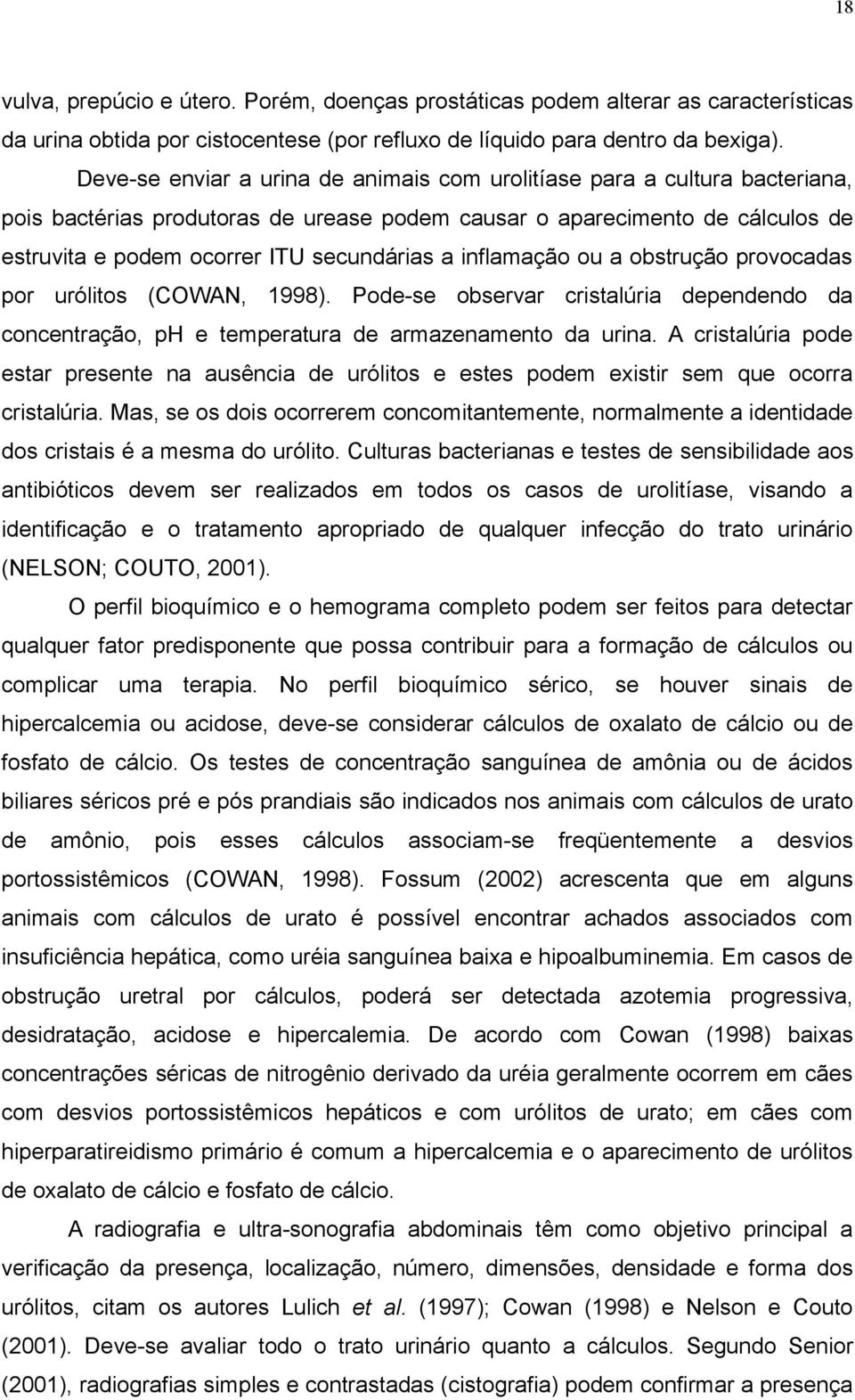 inflamação ou a obstrução provocadas por urólitos (COWAN, 1998). Pode-se observar cristalúria dependendo da concentração, ph e temperatura de armazenamento da urina.