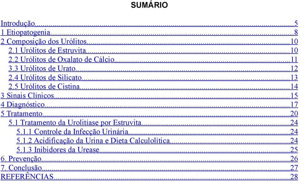 .. 17 5 Tratamento... 20 5.1 Tratamento da Urolitíase por Estruvita... 24 5.1.1 Controle da Infecção Urinária... 24 5.1.2 Acidificação da Urina e Dieta Calculolítica.