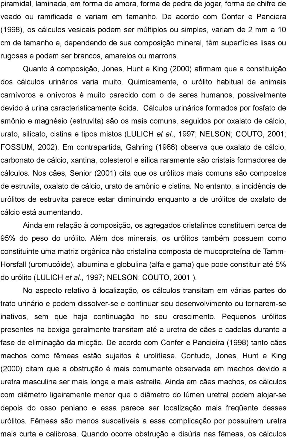 rugosas e podem ser brancos, amarelos ou marrons. Quanto à composição, Jones, Hunt e King (2000) afirmam que a constituição dos cálculos urinários varia muito.