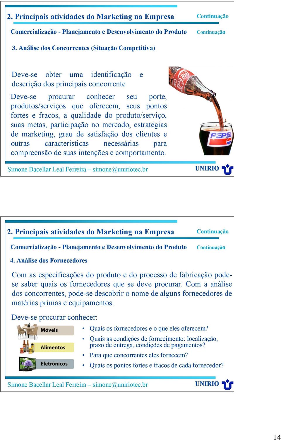 fortes e fracos, a qualidade do produto/serviço, suas metas, participação no mercado, estratégias de marketing, grau de satisfação dos clientes e outras características necessárias para compreensão