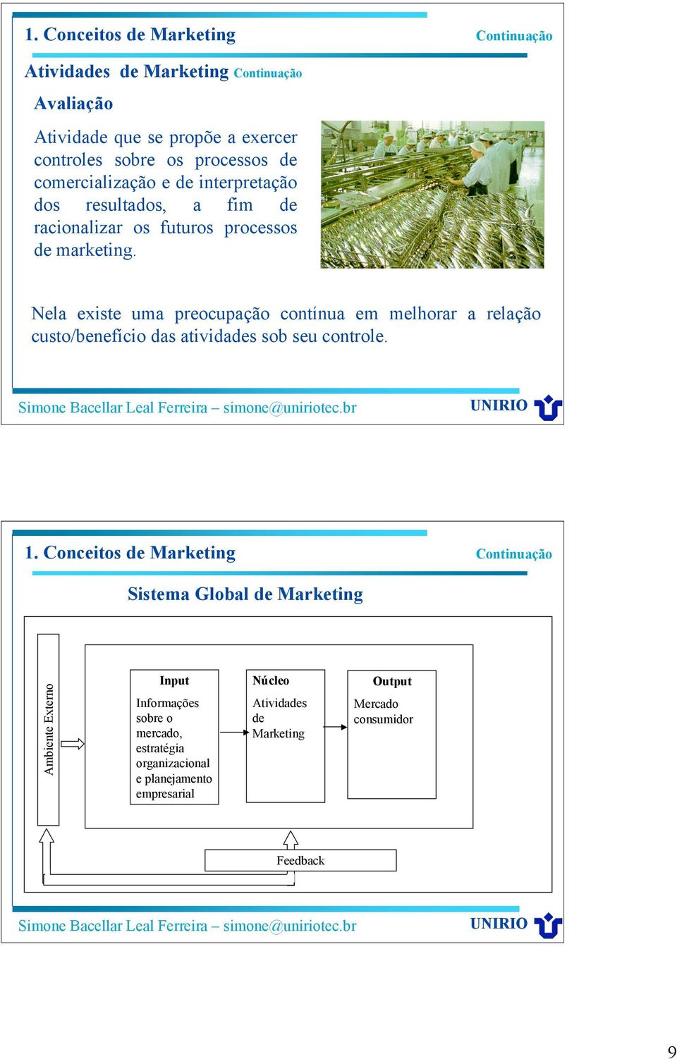 Nela existe uma preocupação contínua em melhorar a relação custo/benefício das atividades sob seu controle. 1.