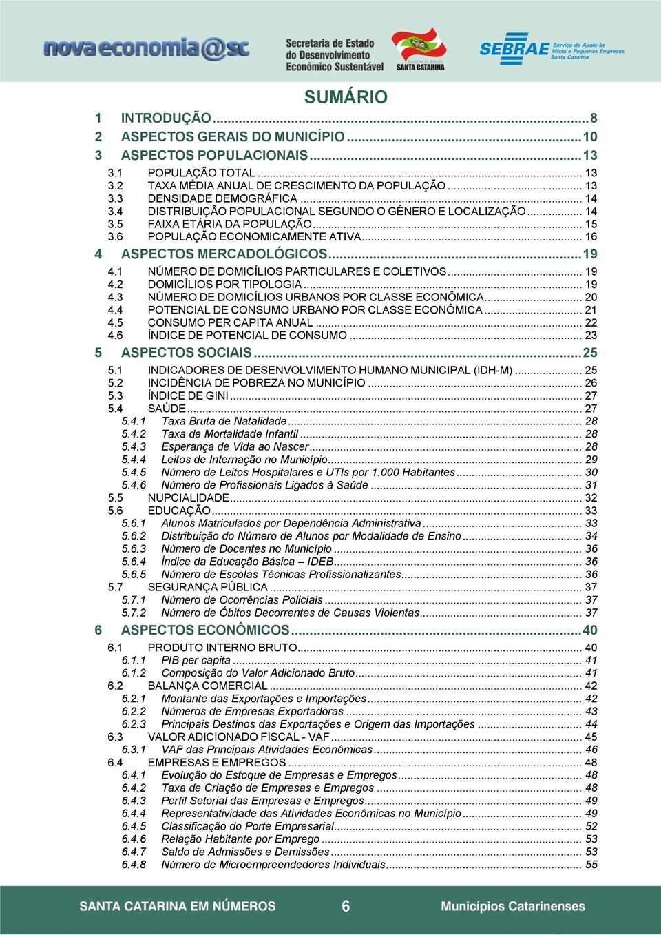 1 NÚMERO DE DOMICÍLIOS PARTICULARES E COLETIVOS... 19 4.2 DOMICÍLIOS POR TIPOLOGIA... 19 4.3 NÚMERO DE DOMICÍLIOS URBANOS POR CLASSE ECONÔMICA... 20 4.