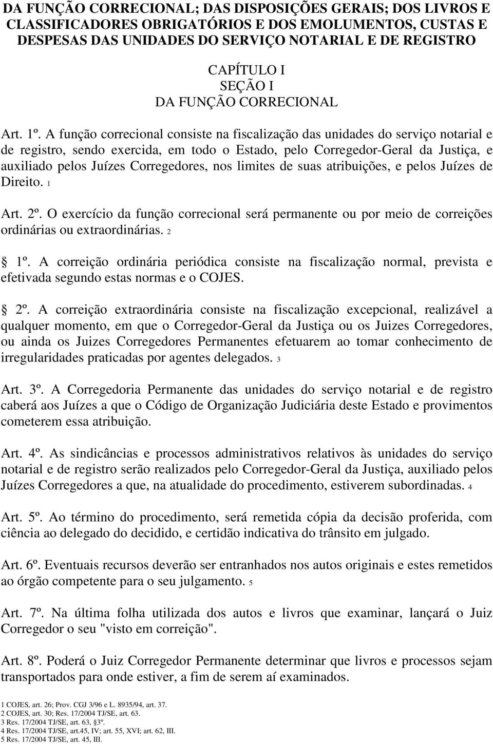 A função correcional consiste na fiscalização das unidades do serviço notarial e de registro, sendo exercida, em todo o Estado, pelo Corregedor-Geral da Justiça, e auxiliado pelos Juízes