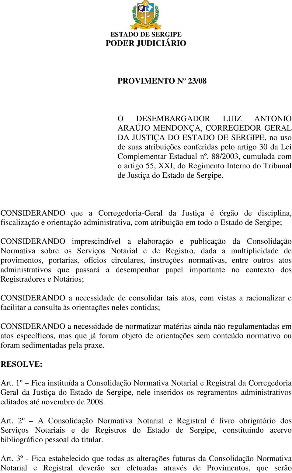 CONSIDERANDO que a Corregedoria-Geral da Justiça é órgão de disciplina, fiscalização e orientação administrativa, com atribuição em todo o Estado de Sergipe; CONSIDERANDO imprescindível a elaboração