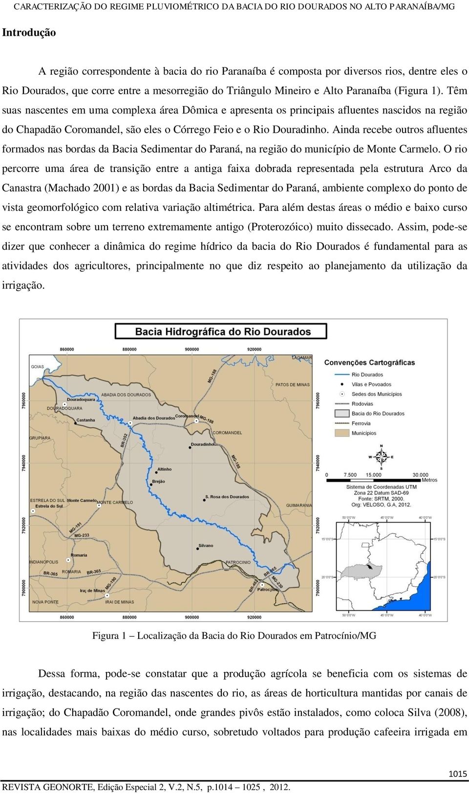 Ainda recebe outros afluentes formados nas bordas da Bacia Sedimentar do Paraná, na região do município de Monte Carmelo.