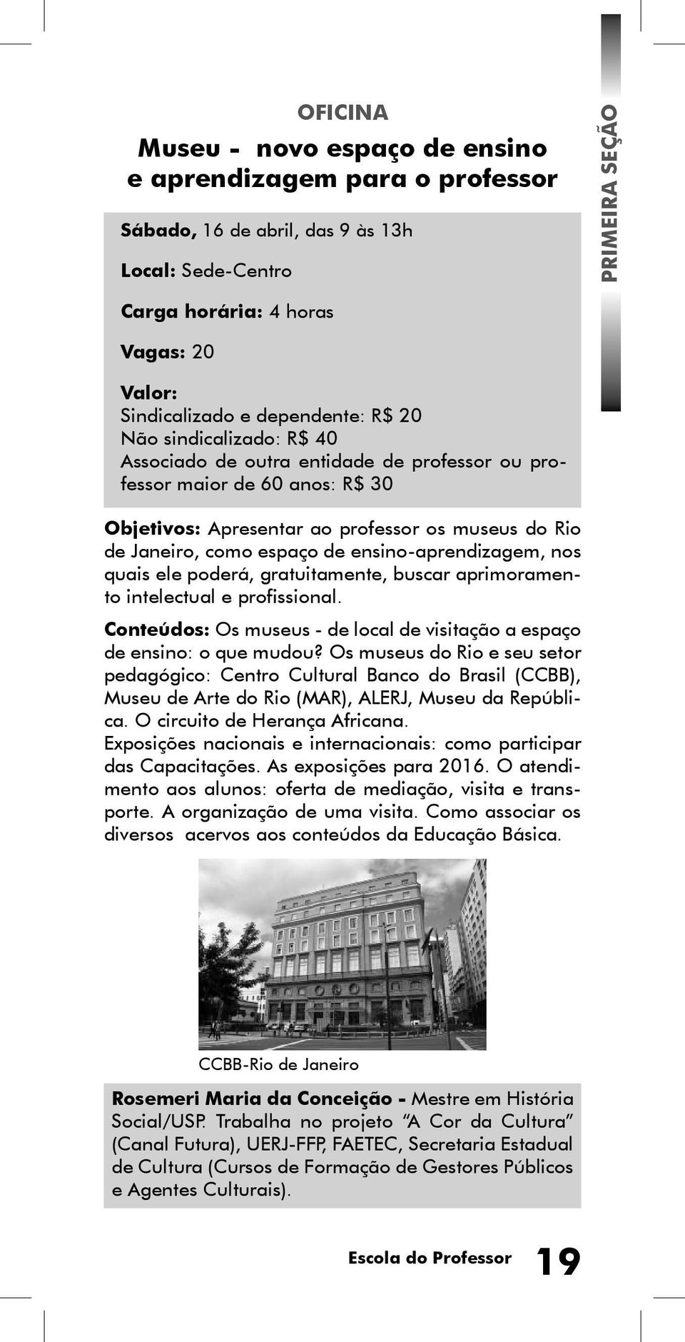 ensino-aprendizagem, nos quais ele poderá, gratuitamente, buscar aprimoramento intelectual e profissional. Conteúdos: Os museus - de local de visitação a espaço de ensino: o que mudou?