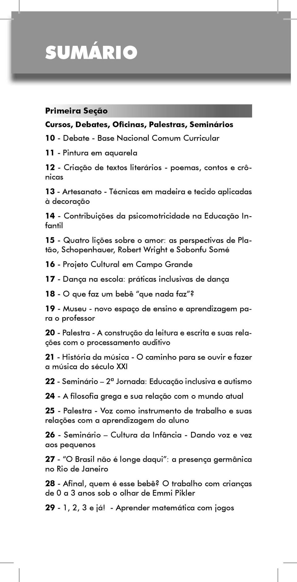 Schopenhauer, Robert Wright e Sobonfu Somé 16 - Projeto Cultural em Campo Grande 17 - Dança na escola: práticas inclusivas de dança 18 - O que faz um bebê que nada faz?