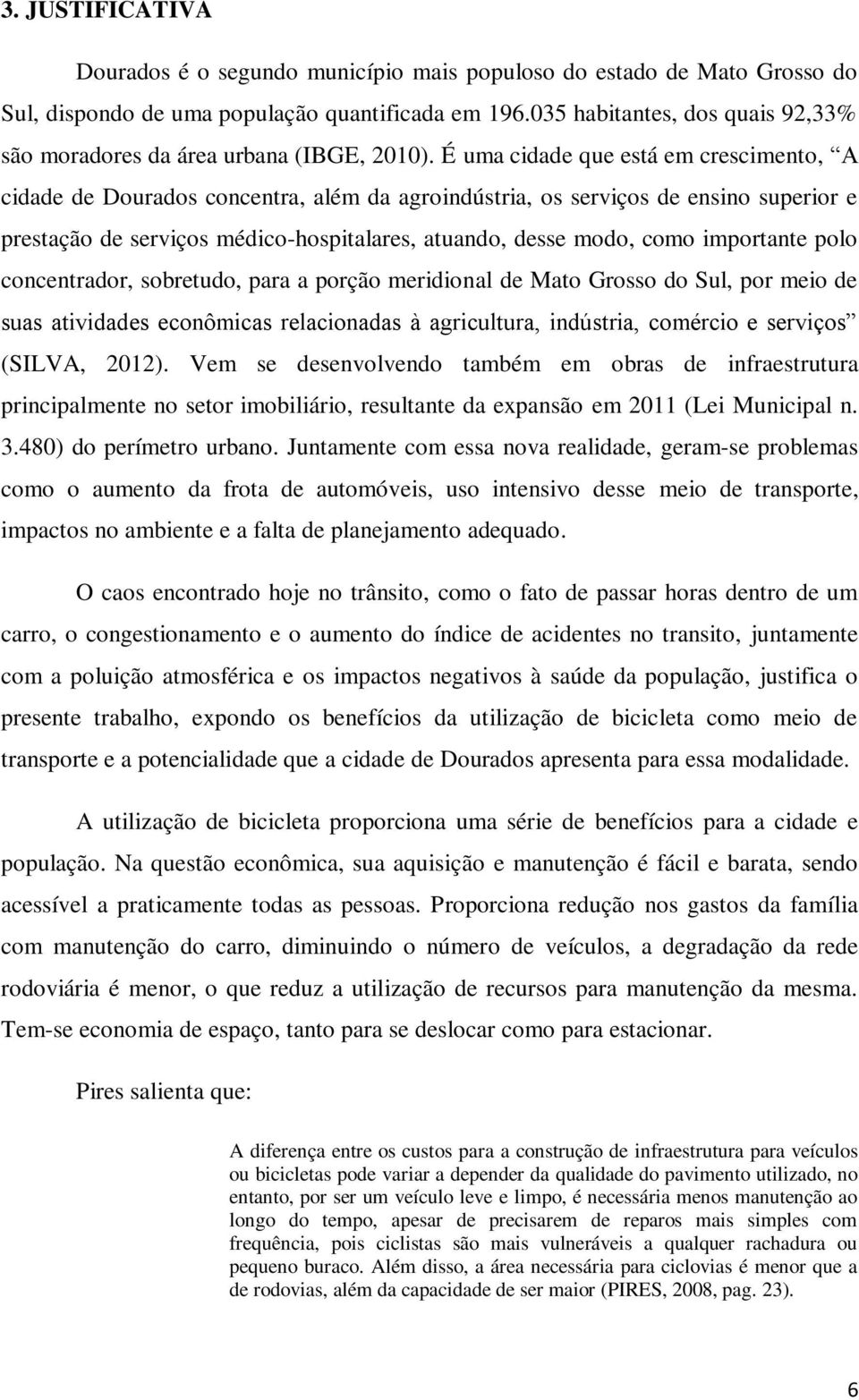 É uma cidade que está em crescimento, A cidade de Dourados concentra, além da agroindústria, os serviços de ensino superior e prestação de serviços médico-hospitalares, atuando, desse modo, como