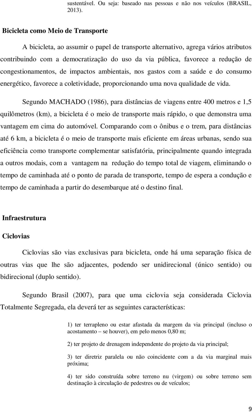 congestionamentos, de impactos ambientais, nos gastos com a saúde e do consumo energético, favorece a coletividade, proporcionando uma nova qualidade de vida.