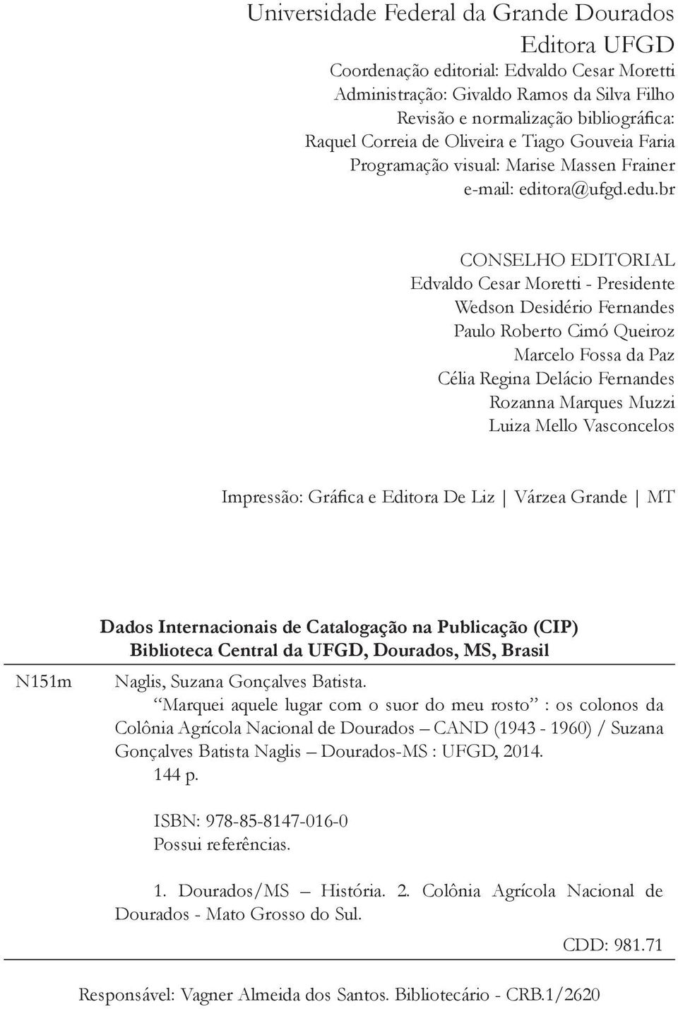 br CONSELHO EDITORIAL Edvaldo Cesar Moretti - Presidente Wedson Desidério Fernandes Paulo Roberto Cimó Queiroz Marcelo Fossa da Paz Célia Regina Delácio Fernandes Rozanna Marques Muzzi Luiza Mello