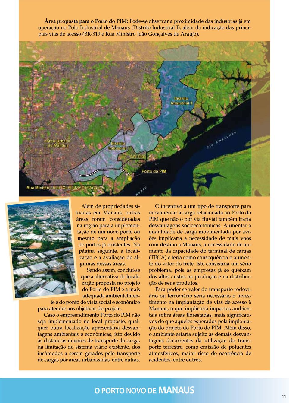 Além de propriedades situadas em Manaus, outras áreas foram consideradas na região para a implementação de um novo porto ou mesmo para a ampliação de portos já existentes.