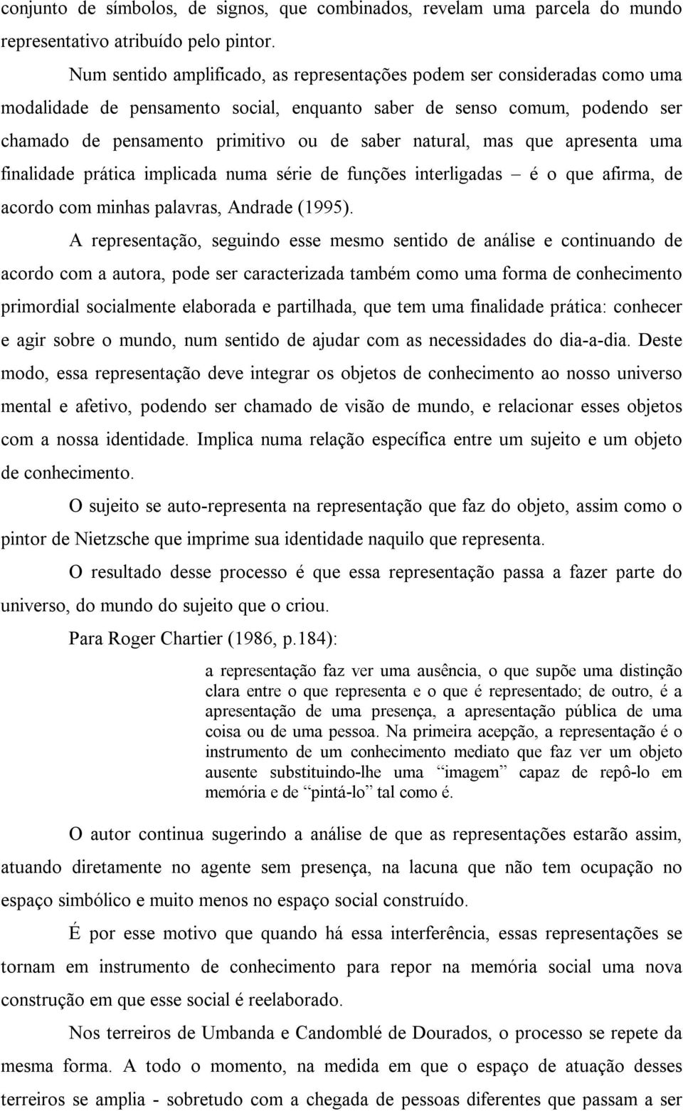 natural, mas que apresenta uma finalidade prática implicada numa série de funções interligadas é o que afirma, de acordo com minhas palavras, Andrade (1995).