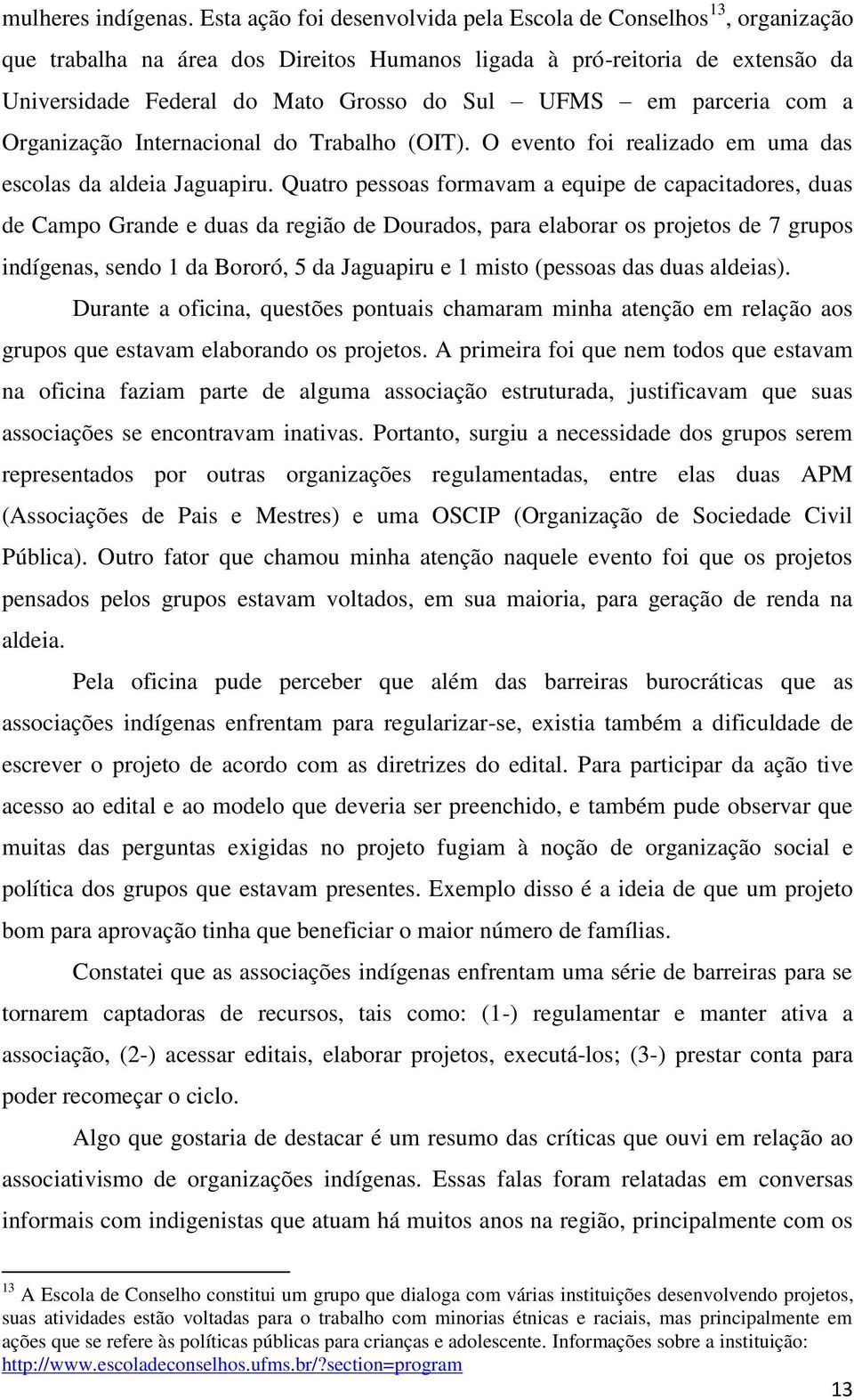 parceria com a Organização Internacional do Trabalho (OIT). O evento foi realizado em uma das escolas da aldeia Jaguapiru.