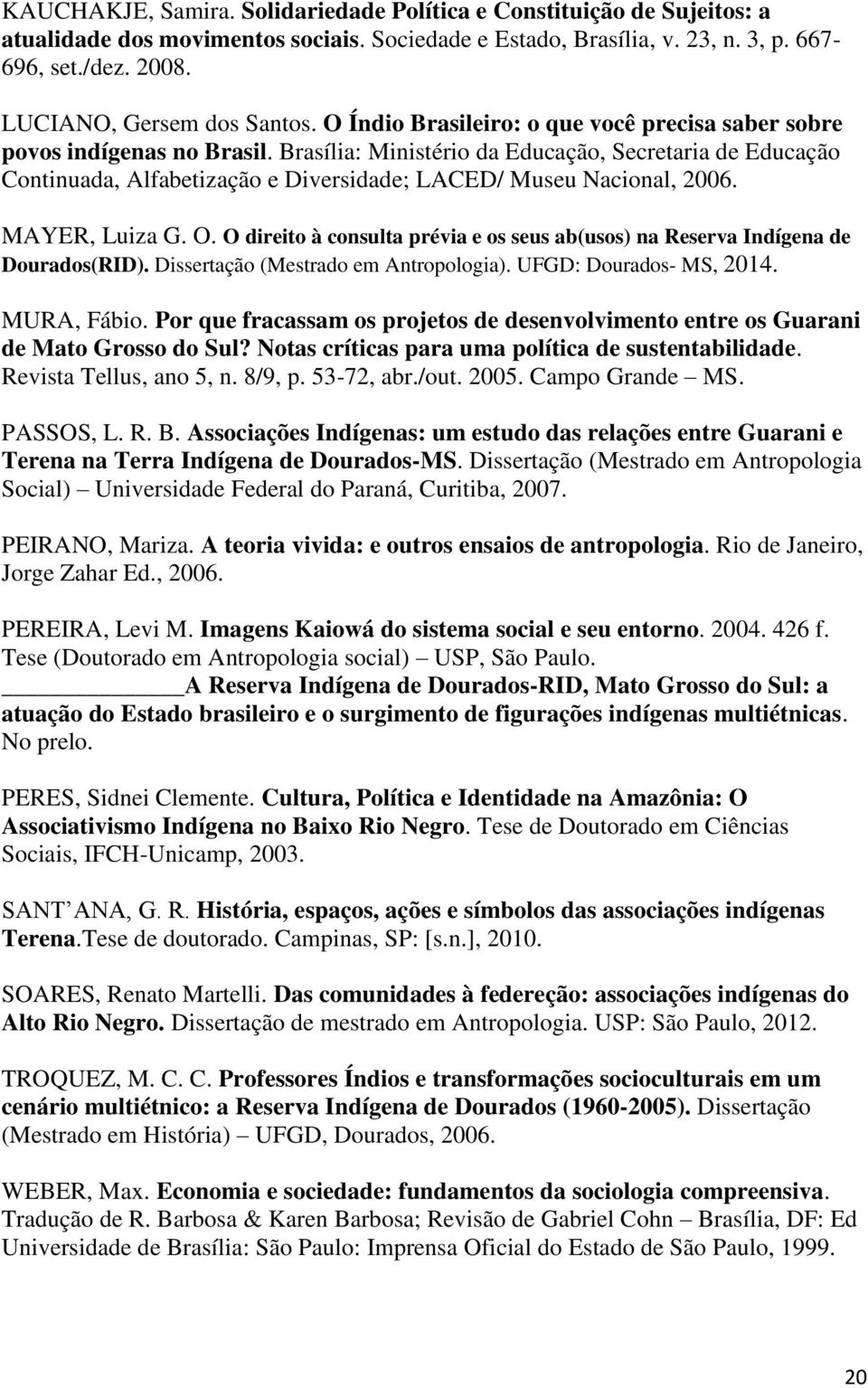 Brasília: Ministério da Educação, Secretaria de Educação Continuada, Alfabetização e Diversidade; LACED/ Museu Nacional, 2006. MAYER, Luiza G. O.