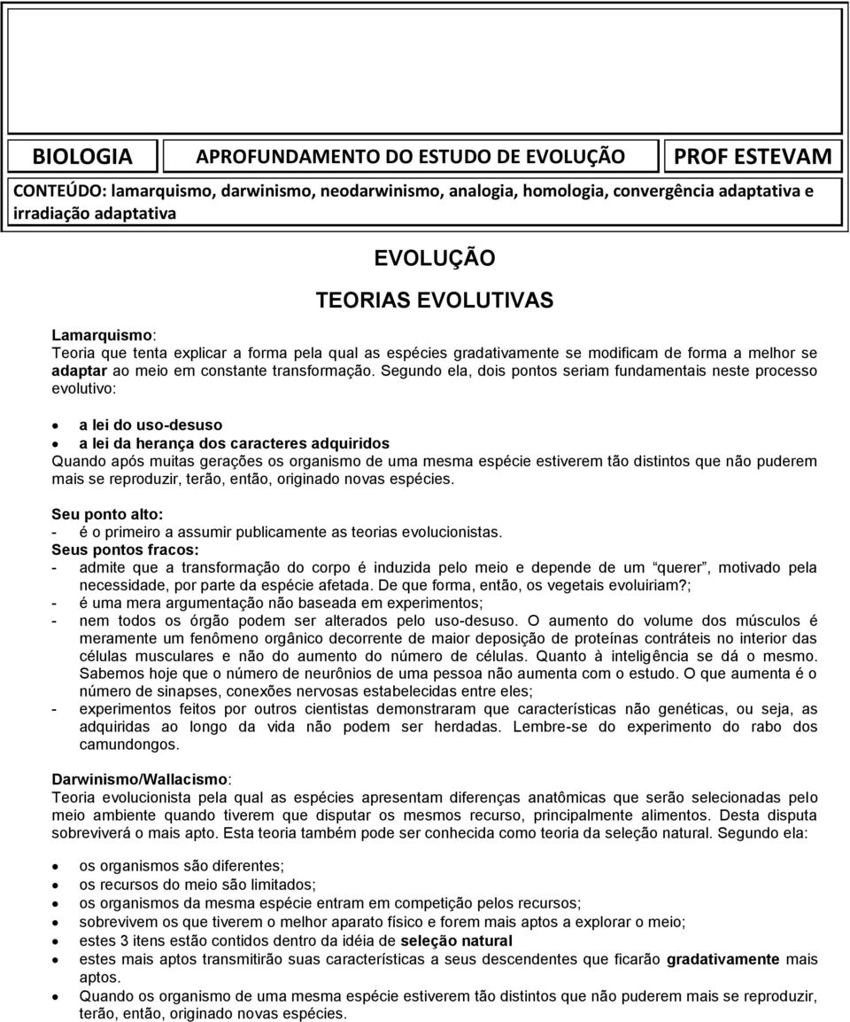 Segundo ela, dois pontos seriam fundamentais neste processo evolutivo: a lei do uso-desuso a lei da herança dos caracteres adquiridos Quando após muitas gerações os organismo de uma mesma espécie