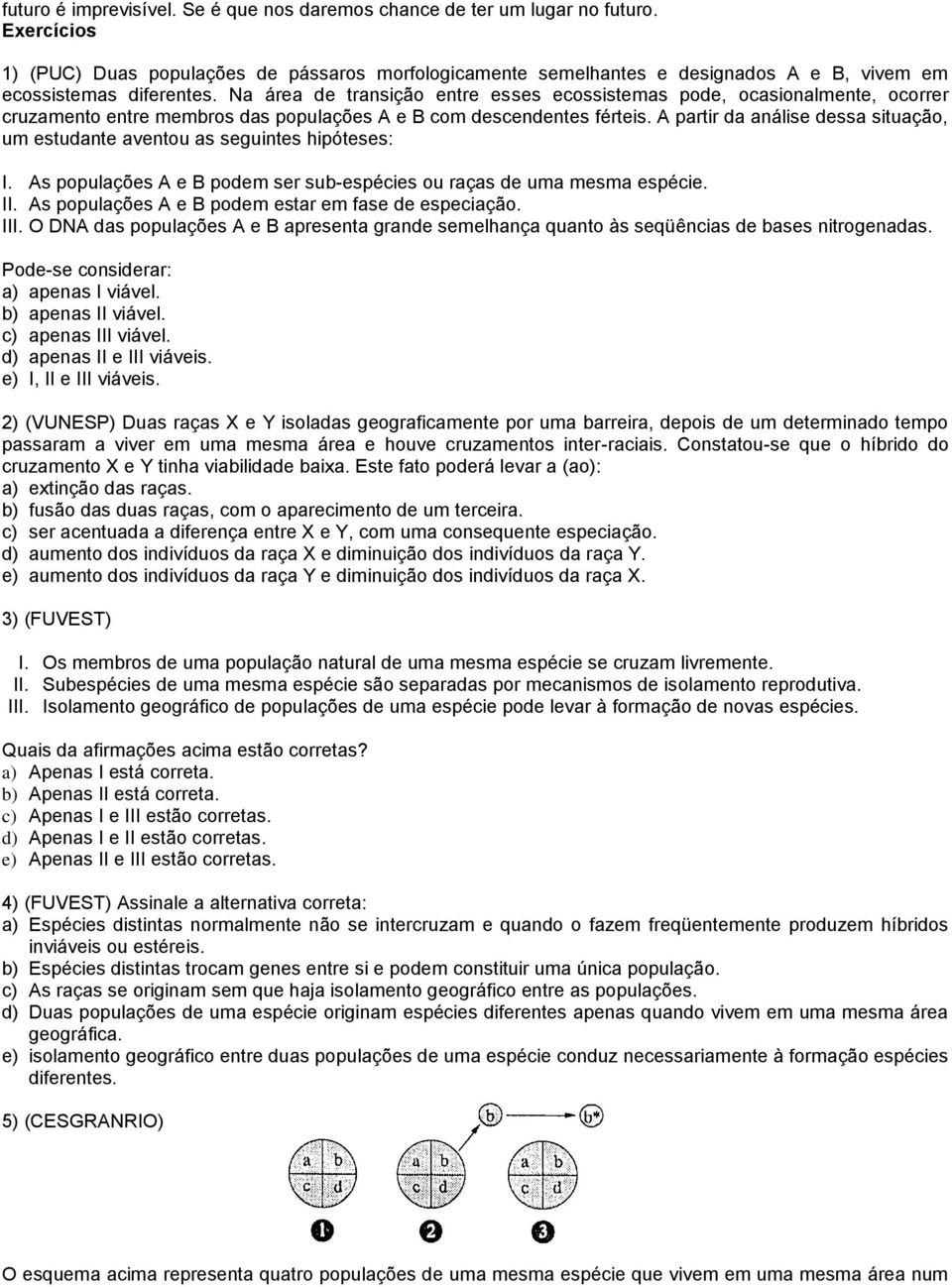 Na área de transição entre esses ecossistemas pode, ocasionalmente, ocorrer cruzamento entre membros das populações A e B com descendentes férteis.