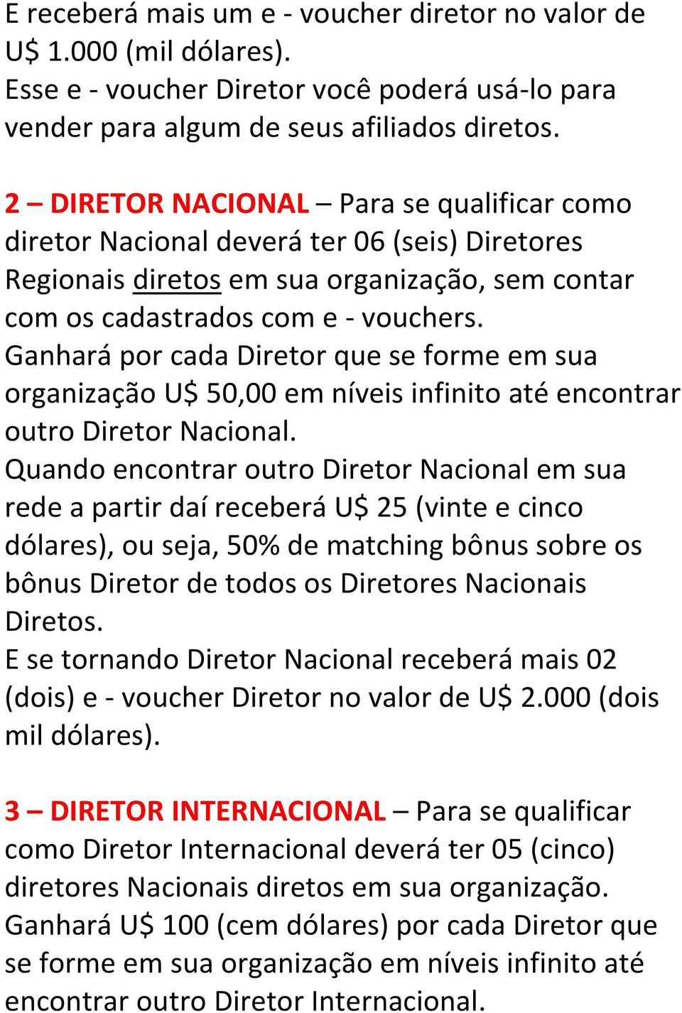 Ganhará por cada Diretor que se forme em sua organização U$ 50,00 em níveis infinito até encontrar outro Diretor Nacional.