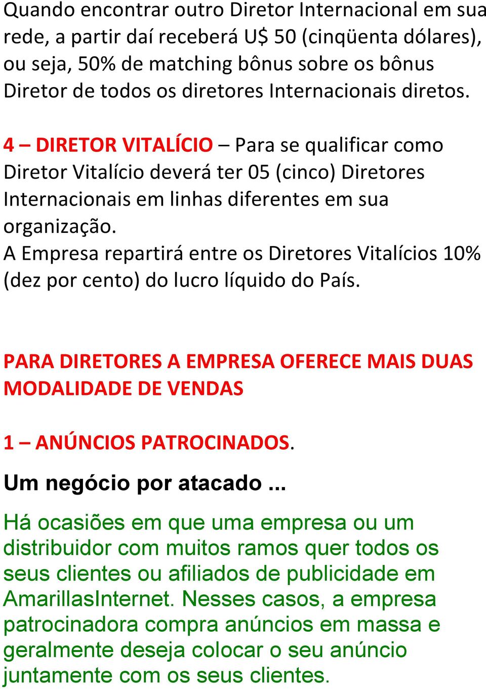 A Empresa repartirá entre os Diretores Vitalícios 10% (dez por cento) do lucro líquido do País. PARA DIRETORES A EMPRESA OFERECE MAIS DUAS MODALIDADE DE VENDAS 1 ANÚNCIOS PATROCINADOS.