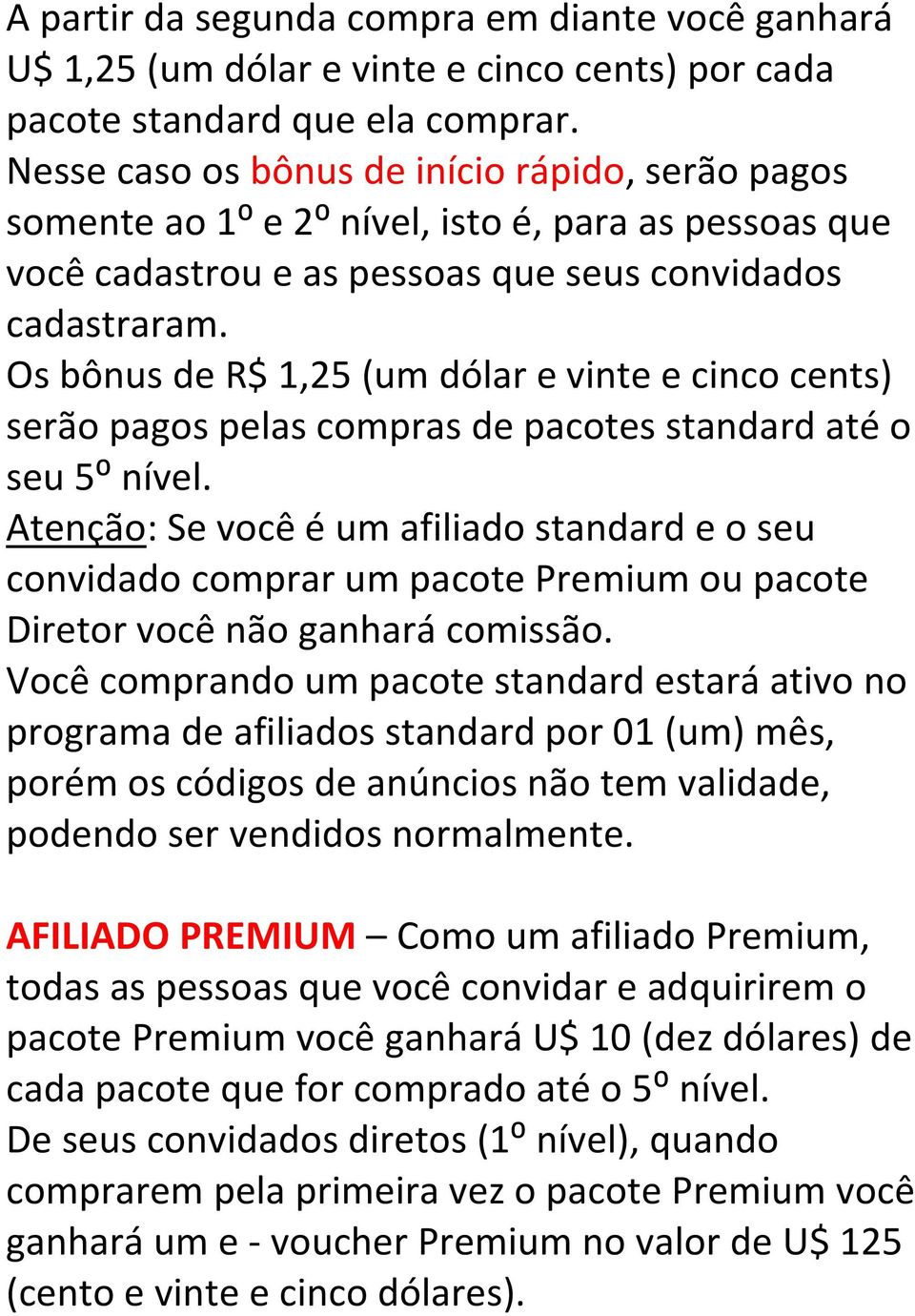 Os bônus de R$ 1,25 (um dólar e vinte e cinco cents) serão pagos pelas compras de pacotes standard até o seu 5⁰ nível.