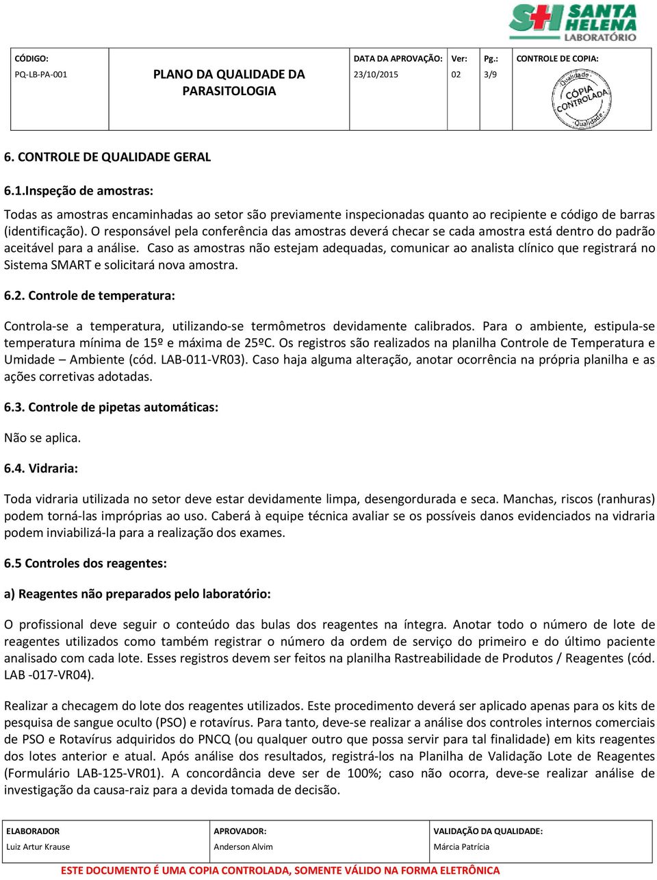 Caso as amostras não estejam adequadas, comunicar ao analista clínico que registrará no Sistema SMART e solicitará nova amostra. 6.2.