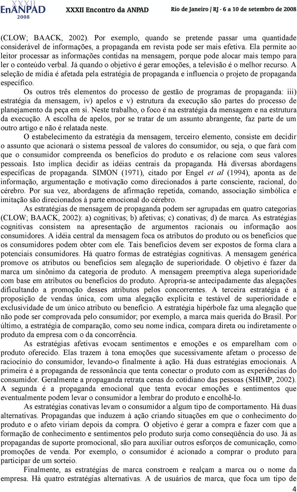 A seleção de mídia é afetada pela estratégia de propaganda e influencia o projeto de propaganda específico.