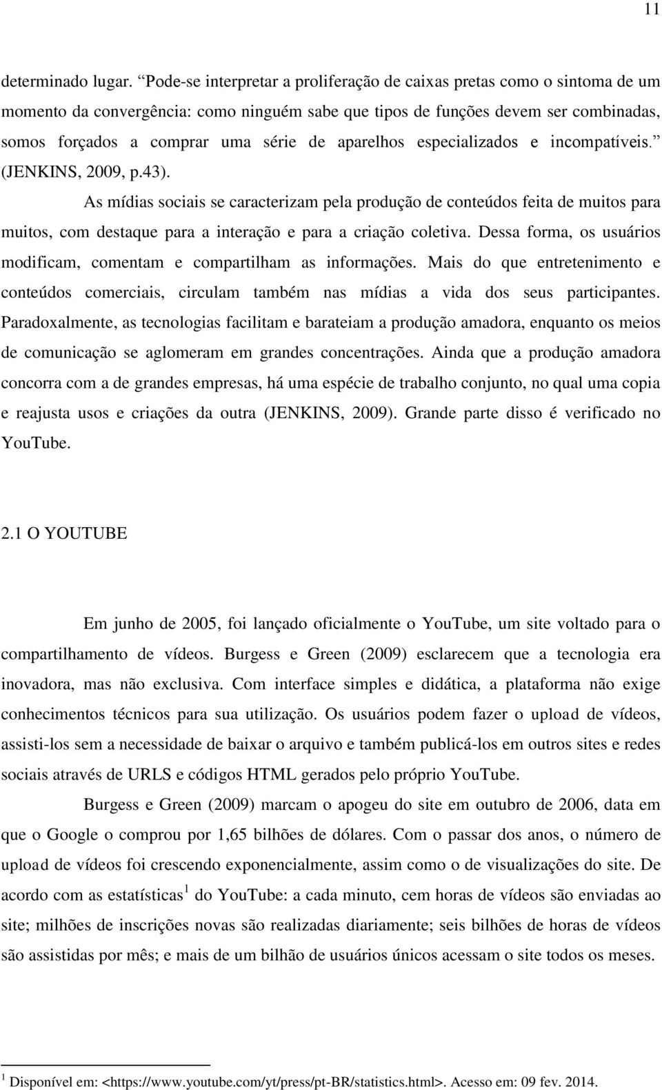 aparelhos especializados e incompatíveis. (JENKINS, 2009, p.43).