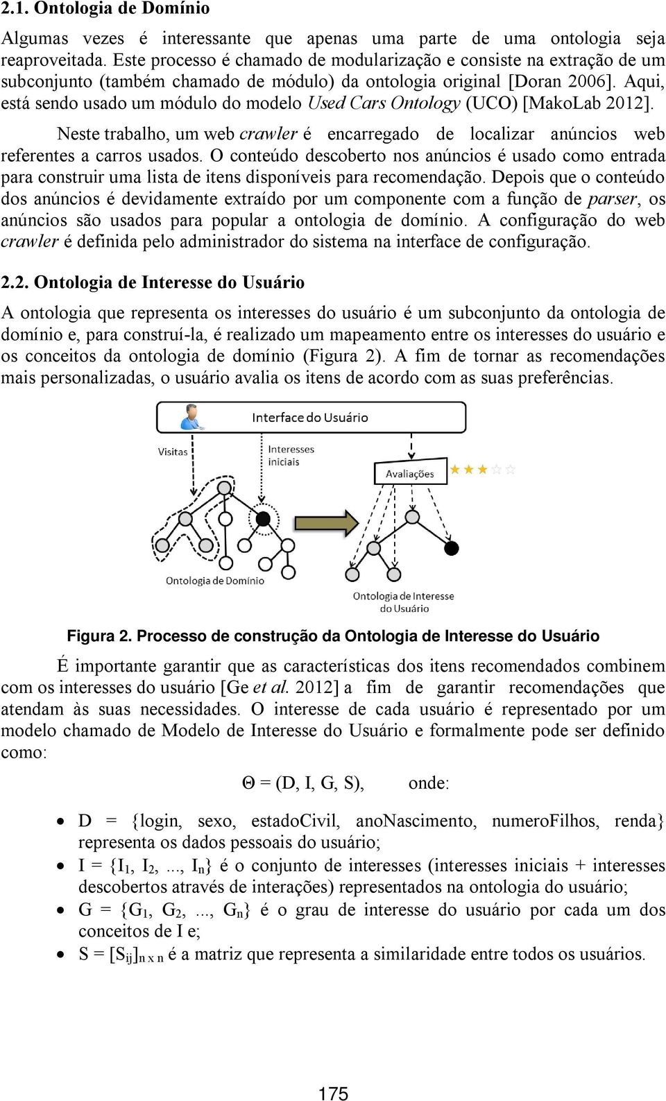 Aqui, está sendo usado um módulo do modelo Used Cars Ontology (UCO) [MakoLab 2012]. Neste trabalho, um web crawler é encarregado de localizar anúncios web referentes a carros usados.