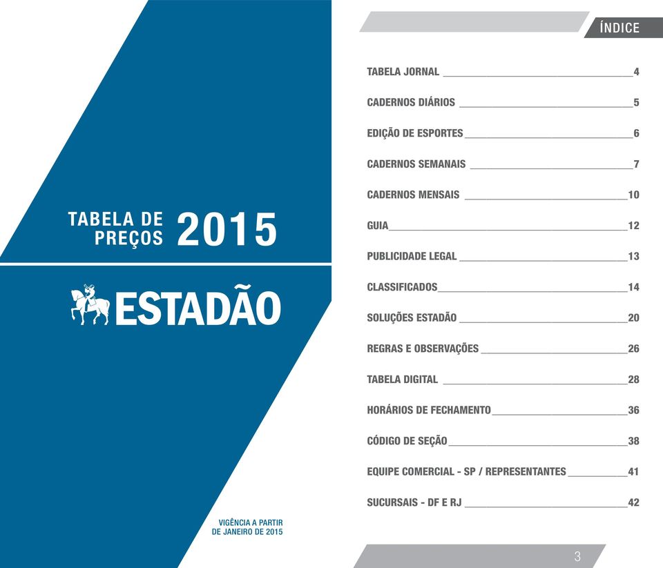 20 REGRAS E OBSERVAÇÕES 26 TABELA DIGITAL 28 HORÁRIOS DE FECHAMENTO 36 CÓDIGO DE SEÇÃO 38