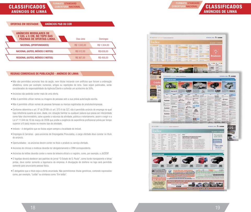 304,00 R$ 12,00 R$ 638,00 R$ 367,00 R$ 46,00 REGRAS COMERCIAIS DE PUBLICAÇÃO - ANÚNCIO DE LINHA Não são permitidos anúncios fora da seção, nem títulos iniciando com artifícios que forcem a ordenação