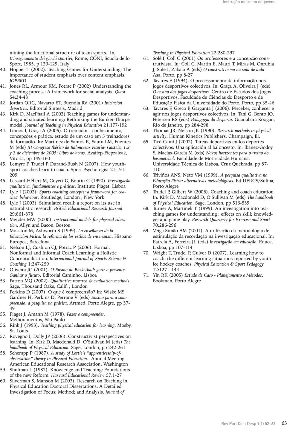 Jones RL, Armour KM, Potrac P (2002) Understanding the coaching process: A framework for social analysis. Quest 54:34-48 42. Jordan ORC, Navarro ET, Buendia RV (2001) Iniciación deportiva.