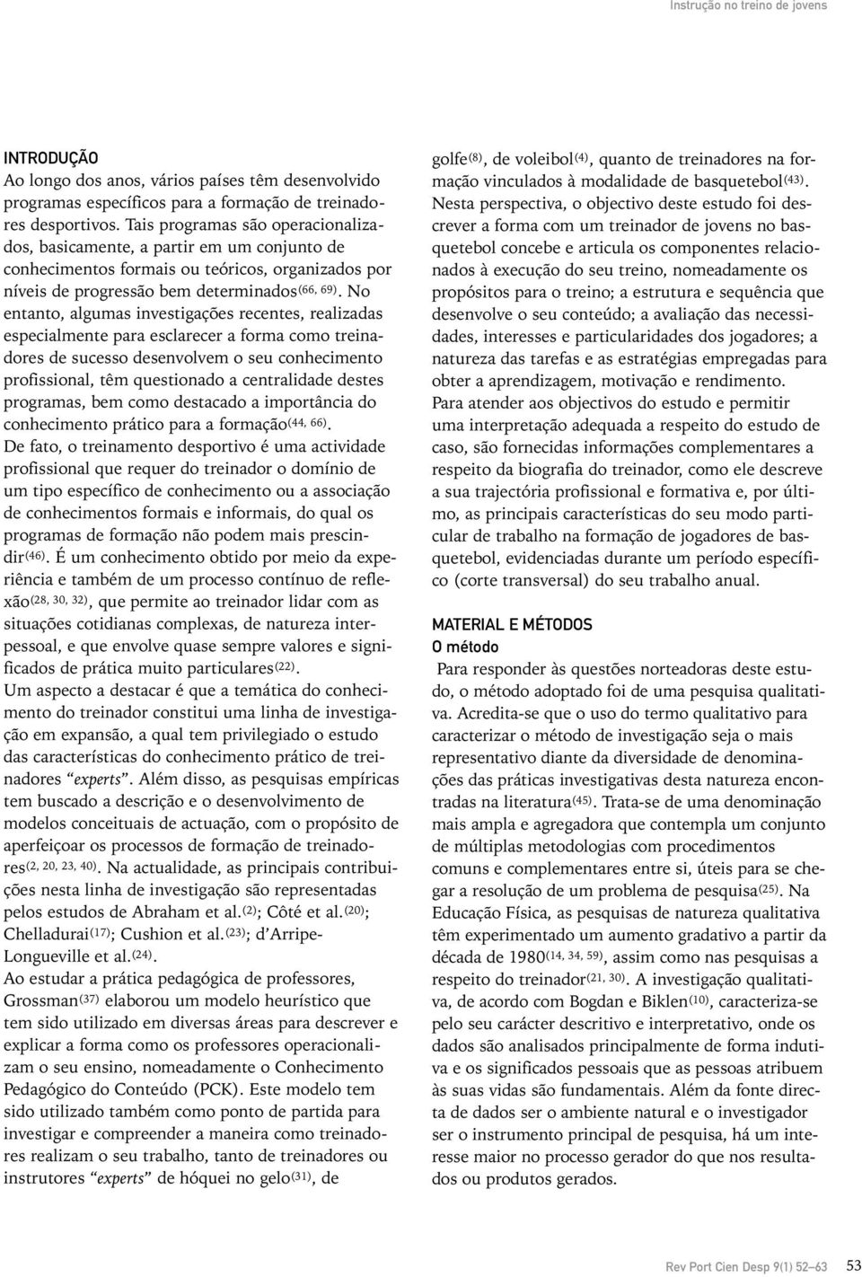 No entanto, algumas investigações recentes, realizadas especialmente para esclarecer a forma como treinadores de sucesso desenvolvem o seu conhecimento profissional, têm questionado a centralidade