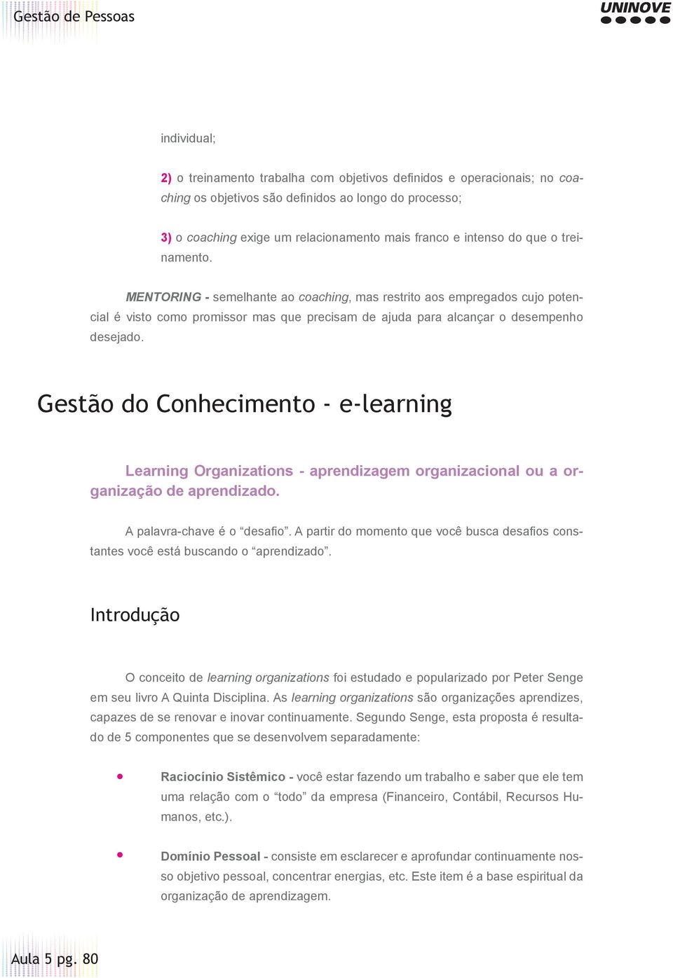 Gestão do Conhecimento - e-learning Learning Organizations - aprendizagem organizacional ou a organização de aprendizado. A palavra-chave é o desafi o.