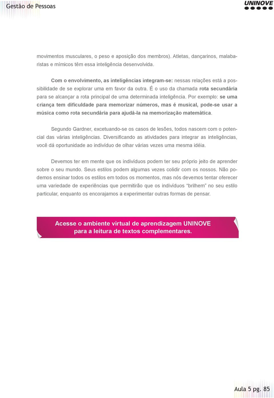 É o uso da chamada rota secundária para se alcançar a rota principal de uma determinada inteligência.