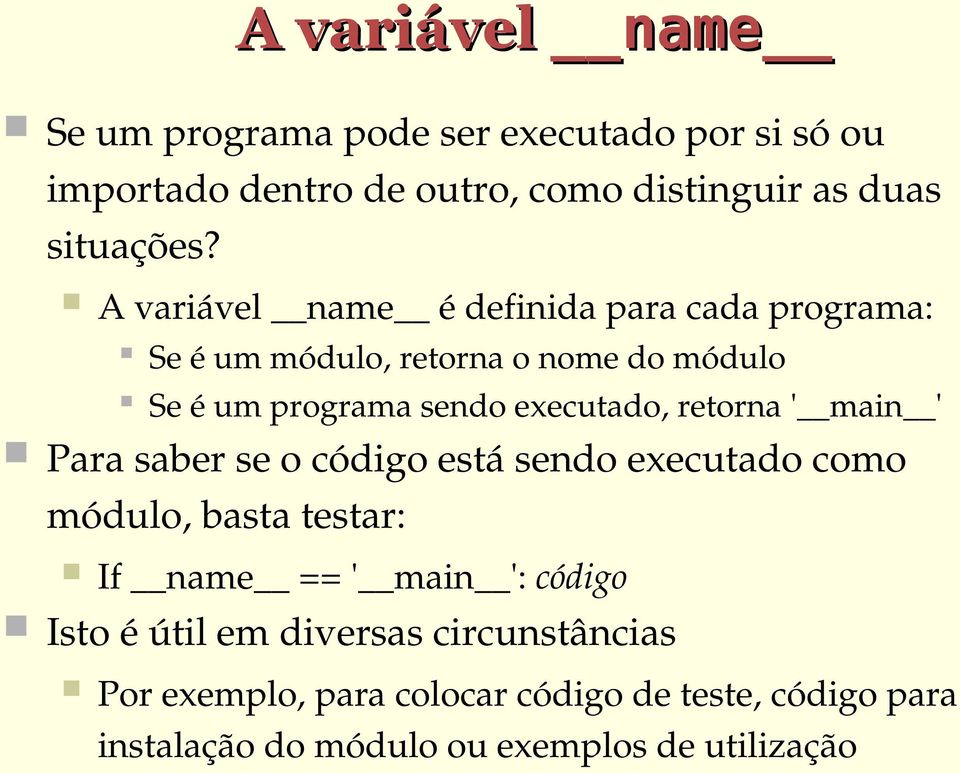 retorna ' main ' Para saber se o código está sendo executado como módulo, basta testar: If name == ' main ': código Isto é