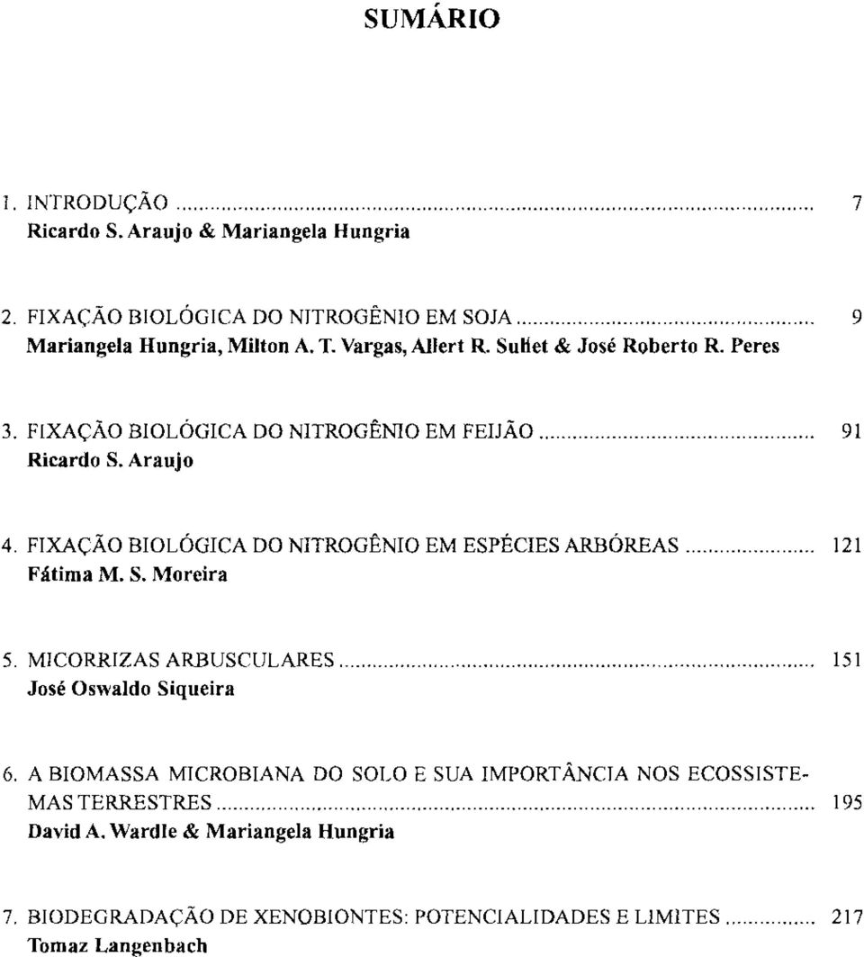 FIXAÇÃO BIOLÓGICA DO NITROGÊNIO EM ESPÉCIES ARBÓREAS... 121 Fátima M. S. Moreira 5. MICORRIZAS ARBUSCULARES... 151 José Oswaldo Siqueira 6.