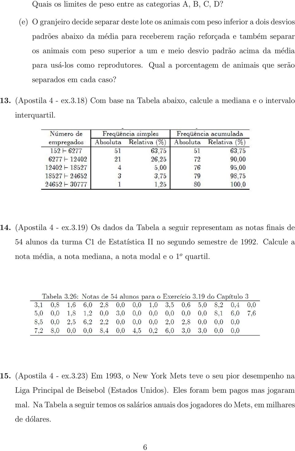 desvio padrão acima da média para usá-los como reprodutores. Qual a porcentagem de animais que serão separados em cada caso? 13.