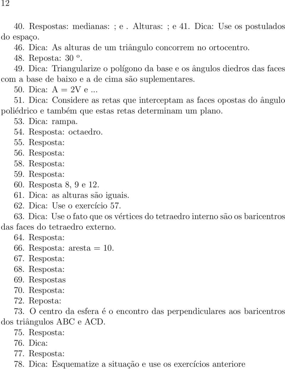 Dica: Considere as retas que interceptam as faces opostas do ângulo poliédrico e também que estas retas determinam um plano. 53. Dica: rampa. 54. Resposta: octaedro. 55. Resposta: 56. Resposta: 58.