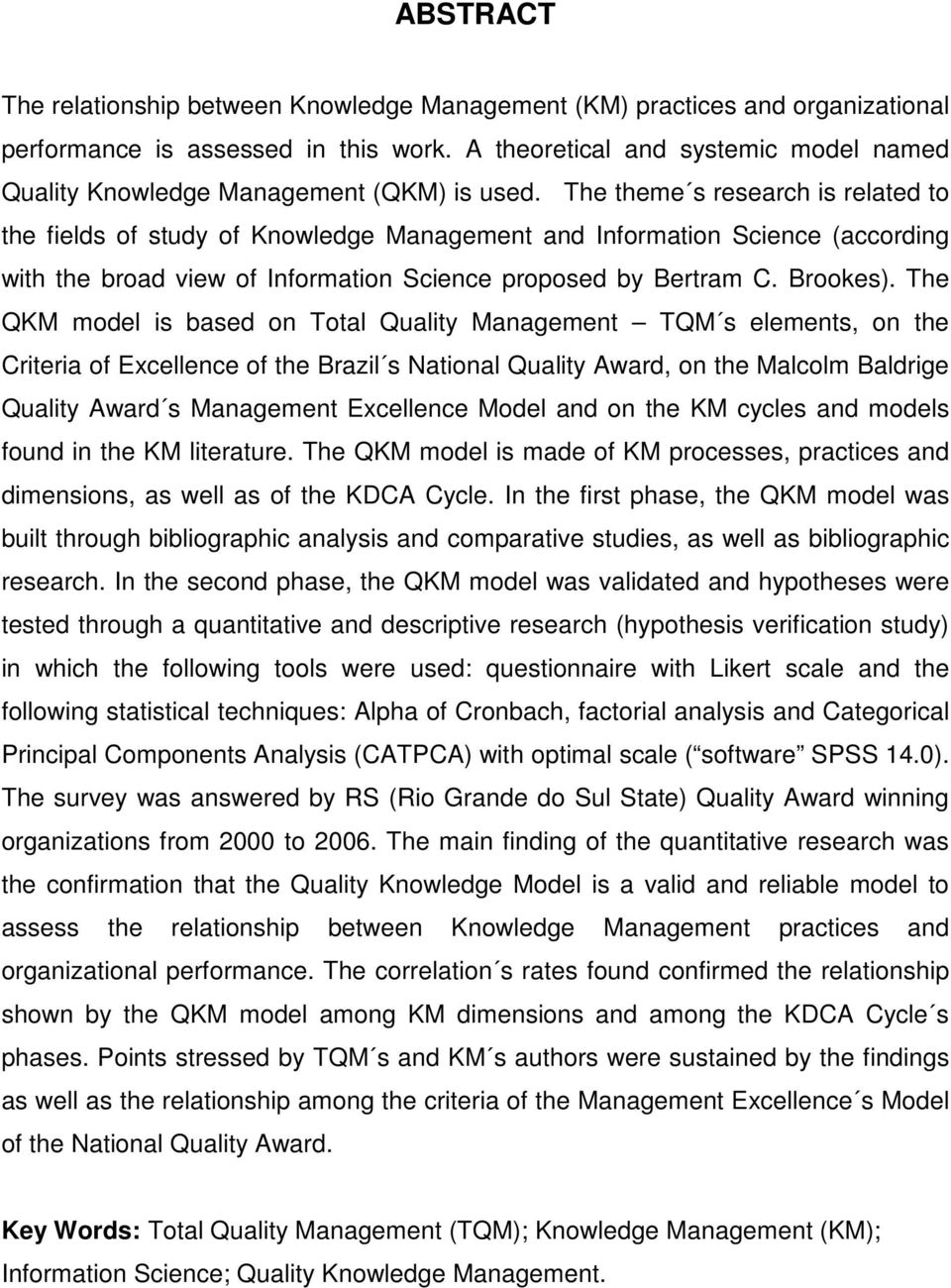 The theme s research is related to the fields of study of Knowledge Management and Information Science (according with the broad view of Information Science proposed by Bertram C. Brookes).