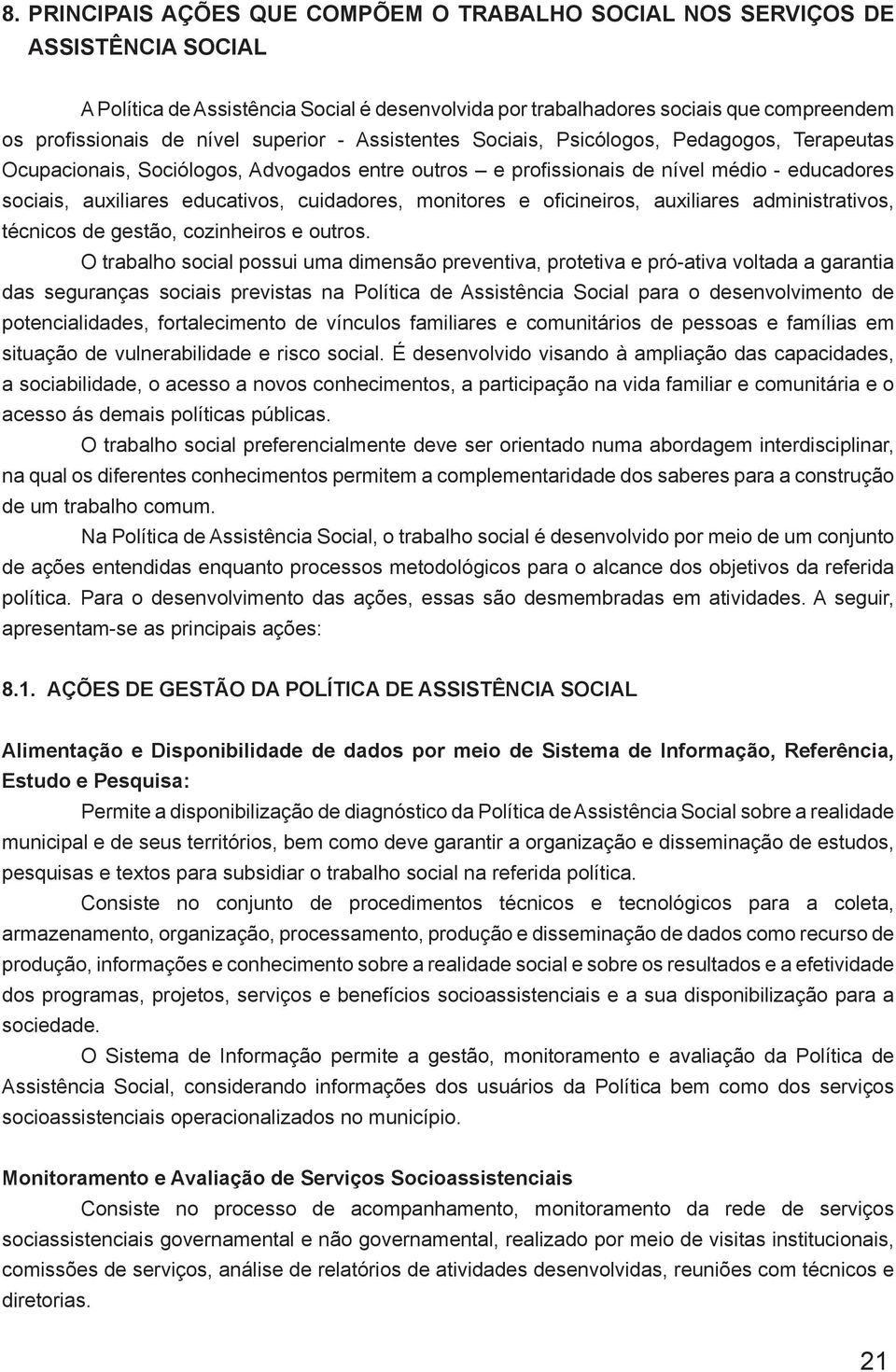 cuidadores, monitores e oficineiros, auxiliares administrativos, técnicos de gestão, cozinheiros e outros.