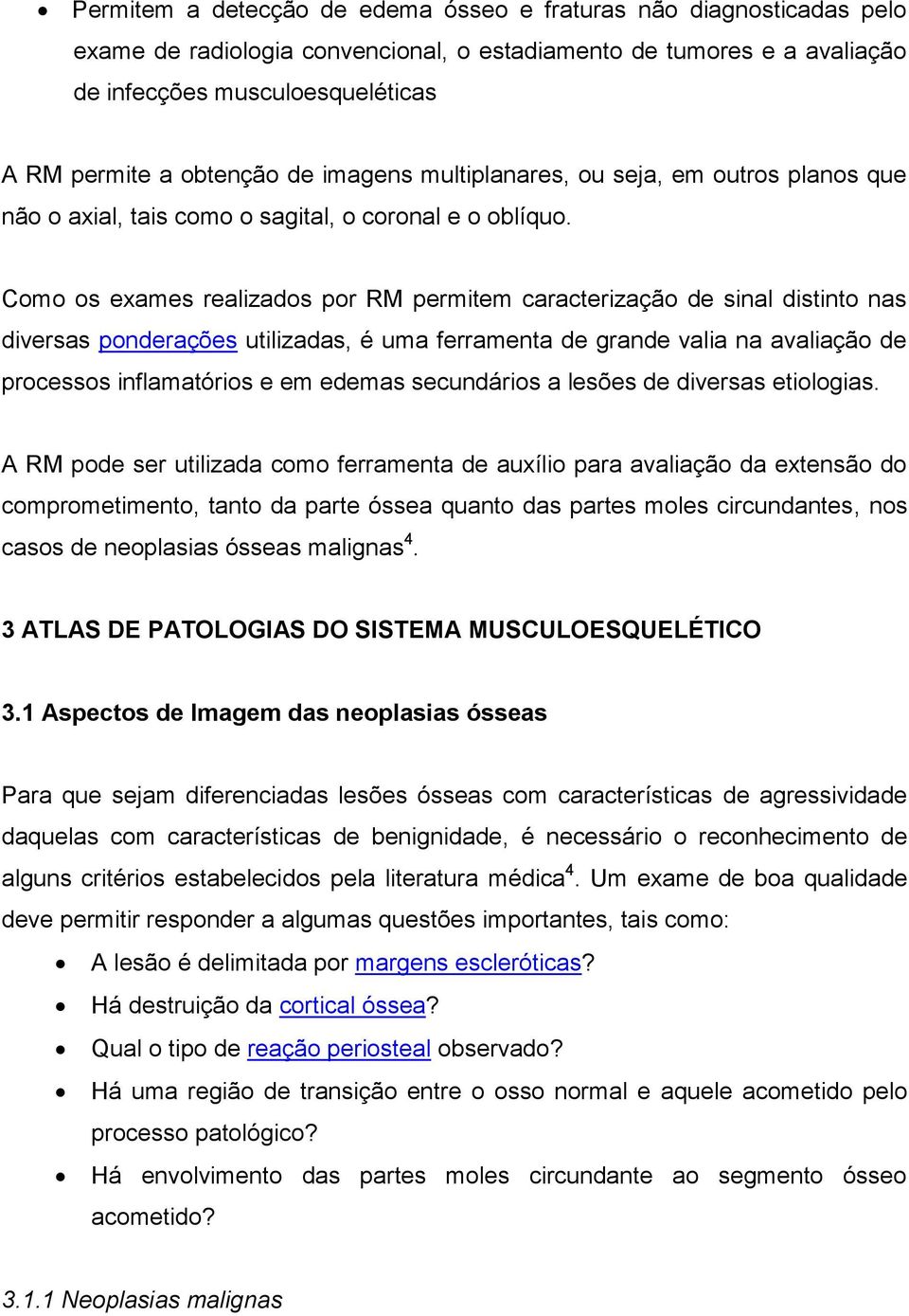 Como os exames realizados por RM permitem caracterização de sinal distinto nas diversas ponderações utilizadas, é uma ferramenta de grande valia na avaliação de processos inflamatórios e em edemas