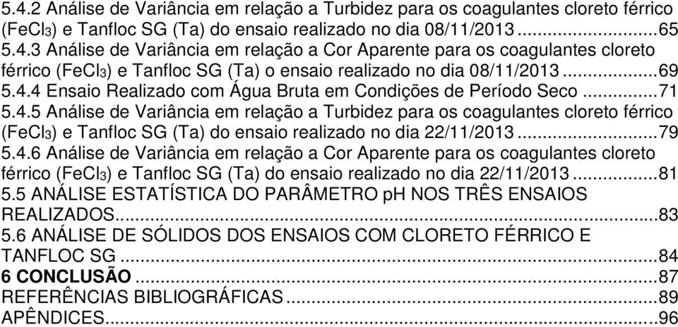 .. 79 5.4.6 Análise de Variância em relação a Cor Aparente para os coagulantes cloreto férrico (FeCl3) e Tanfloc SG (Ta) do ensaio realizado no dia 22/11/2013... 81 5.